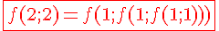4$\red \fbox{f(2;2)=f(1;f(1;f(1;1)))